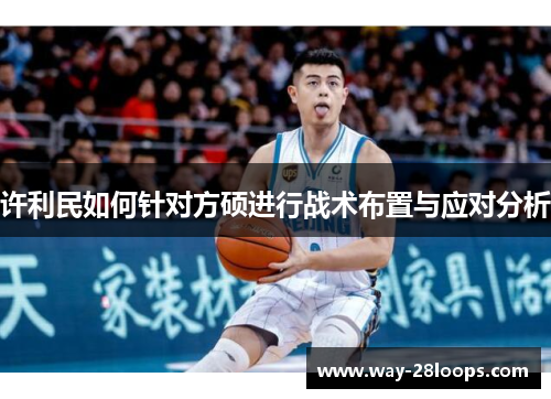 许利民如何针对方硕进行战术布置与应对分析 许利民如何针对方硕进行战术布置与应对分析
