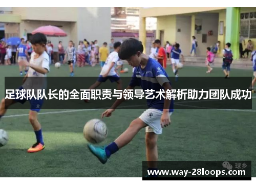 足球队队长的全面职责与领导艺术解析助力团队成功