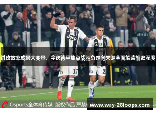 进攻效率成最大变量，今夜德甲焦点战胜负走向关键全面解读前瞻深度